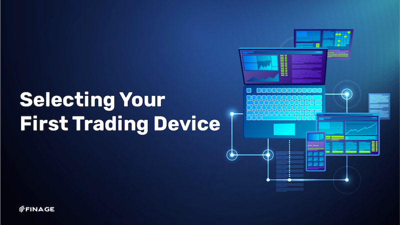 Finage | Blog Selecting Your First Trading Device