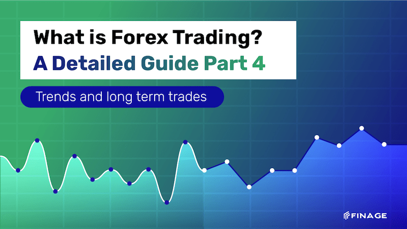 What is Forex Trading? A detailed Guide Part 4 | Trends and long-term trades